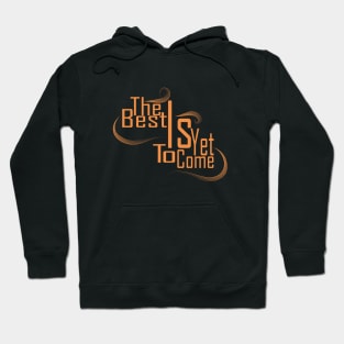 The Best Is Yet To Come Hoodie